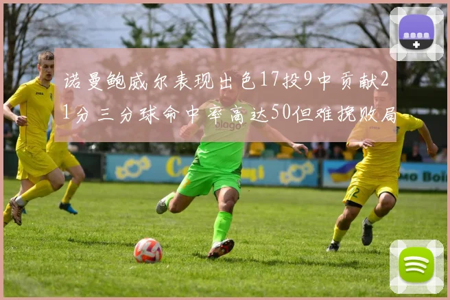 诺曼鲍威尔表现出色17投9中贡献21分三分球命中率高达50但难挽败局